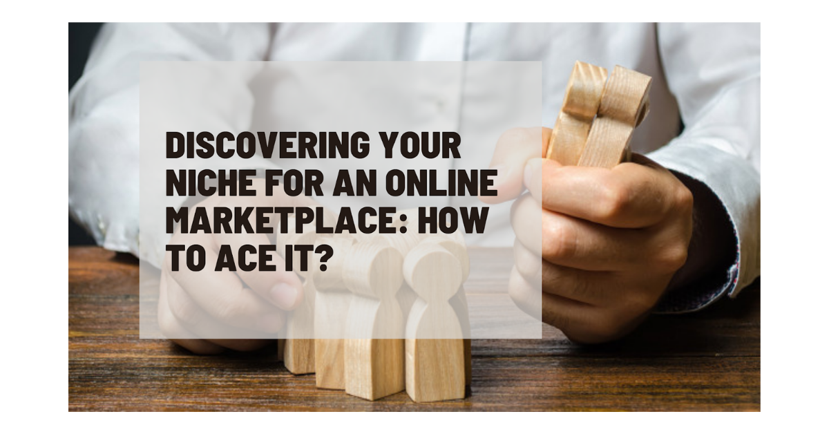 Discovering Your Niche For An Online Marketplace: How To Ace It?