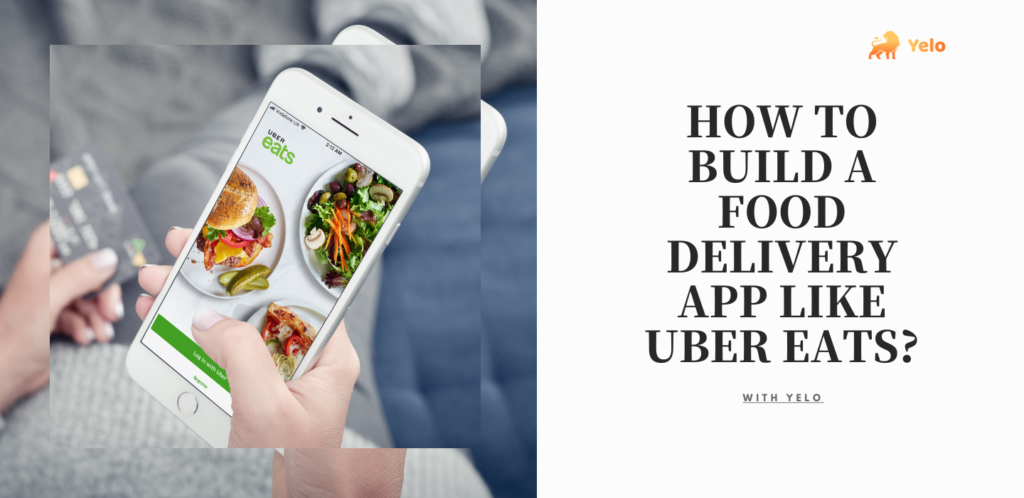 How to build a food delivery app like Uber Eats? - Yelo